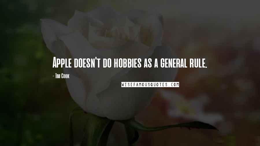 Tim Cook Quotes: Apple doesn't do hobbies as a general rule.