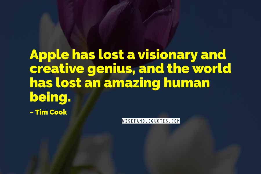 Tim Cook Quotes: Apple has lost a visionary and creative genius, and the world has lost an amazing human being.