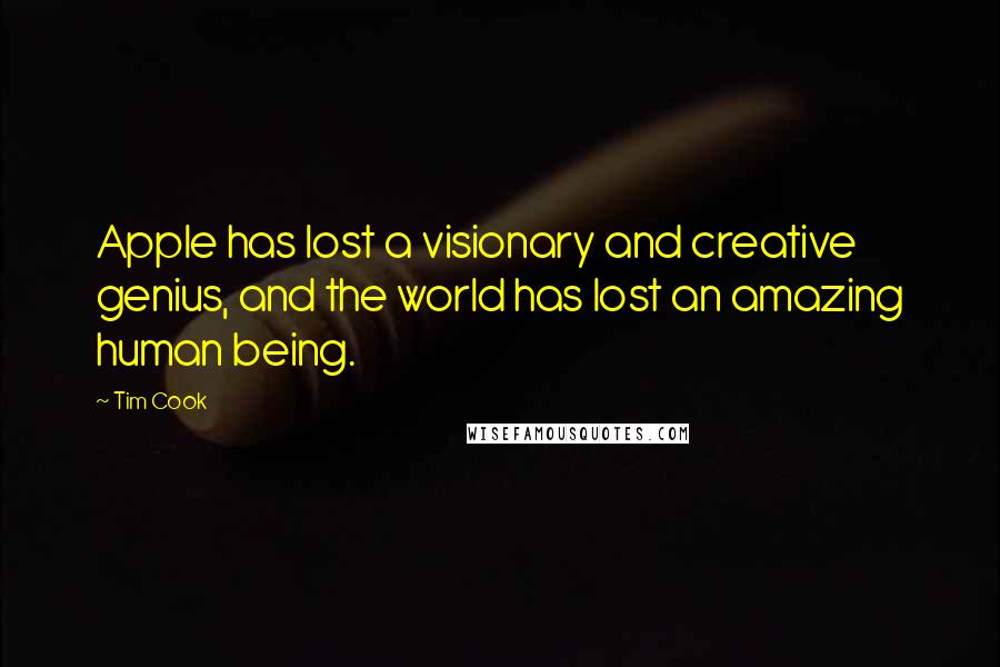 Tim Cook Quotes: Apple has lost a visionary and creative genius, and the world has lost an amazing human being.