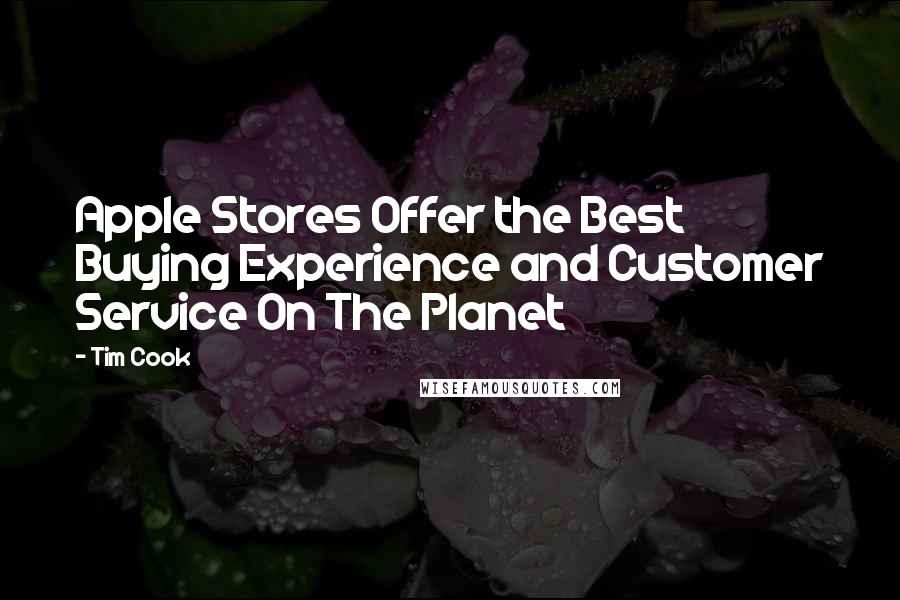 Tim Cook Quotes: Apple Stores Offer the Best Buying Experience and Customer Service On The Planet