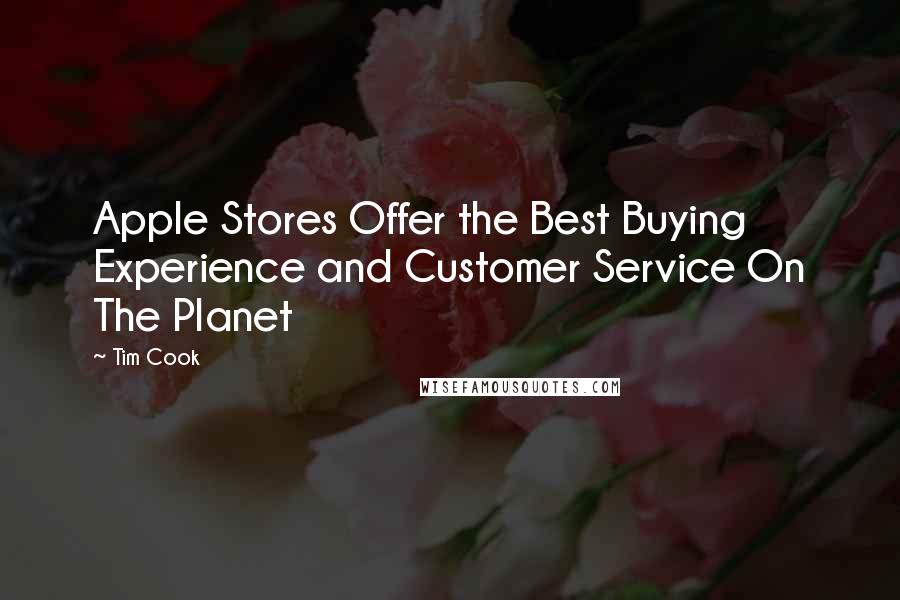 Tim Cook Quotes: Apple Stores Offer the Best Buying Experience and Customer Service On The Planet