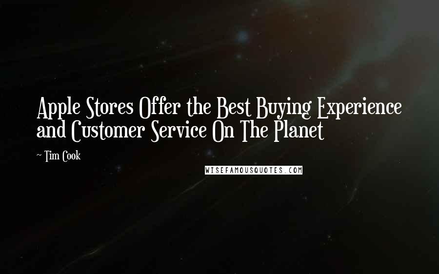 Tim Cook Quotes: Apple Stores Offer the Best Buying Experience and Customer Service On The Planet