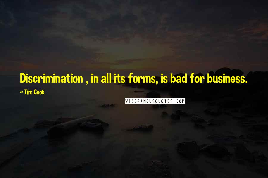 Tim Cook Quotes: Discrimination , in all its forms, is bad for business.