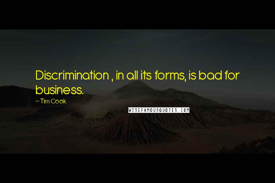 Tim Cook Quotes: Discrimination , in all its forms, is bad for business.