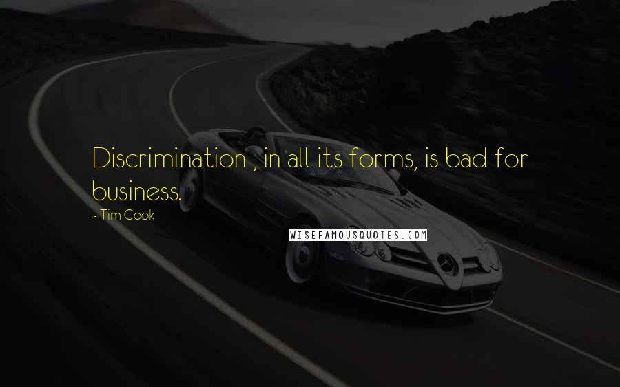 Tim Cook Quotes: Discrimination , in all its forms, is bad for business.