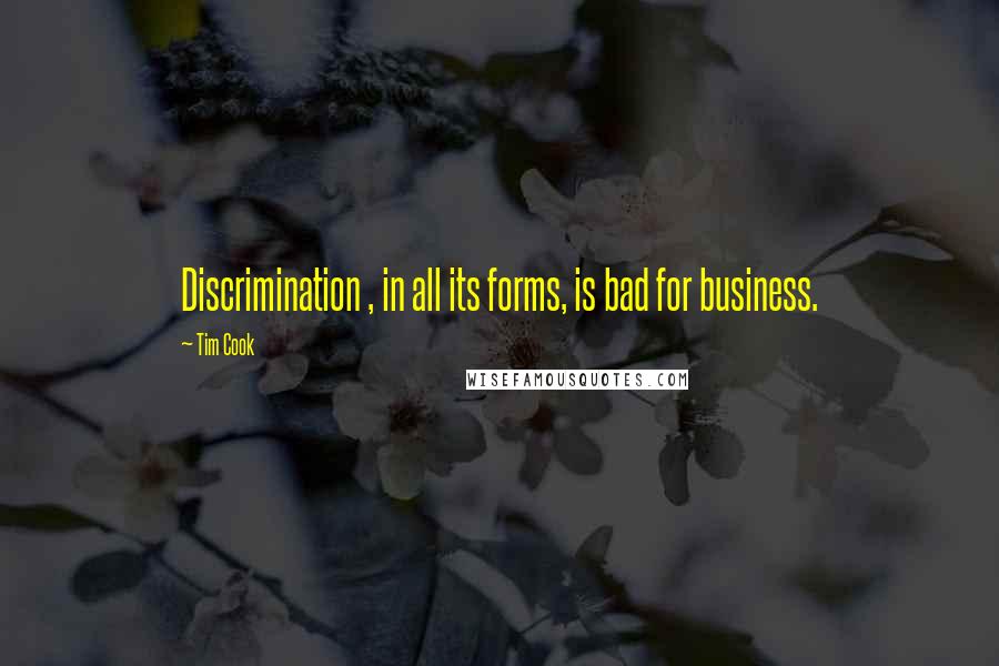 Tim Cook Quotes: Discrimination , in all its forms, is bad for business.