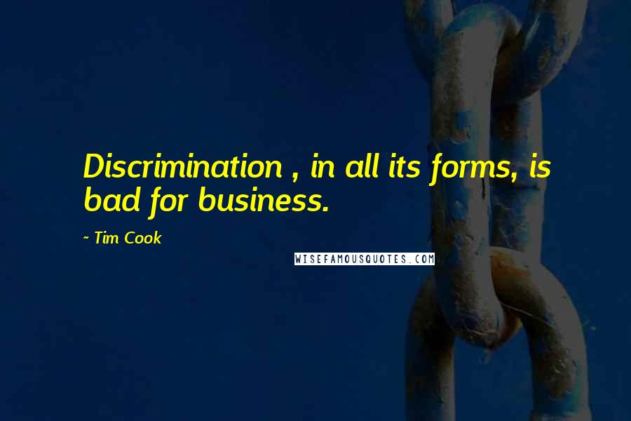Tim Cook Quotes: Discrimination , in all its forms, is bad for business.