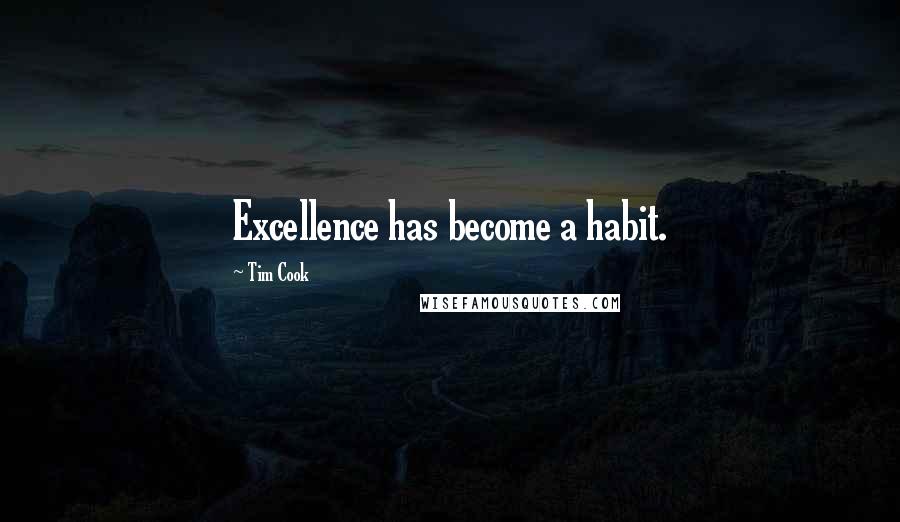 Tim Cook Quotes: Excellence has become a habit.