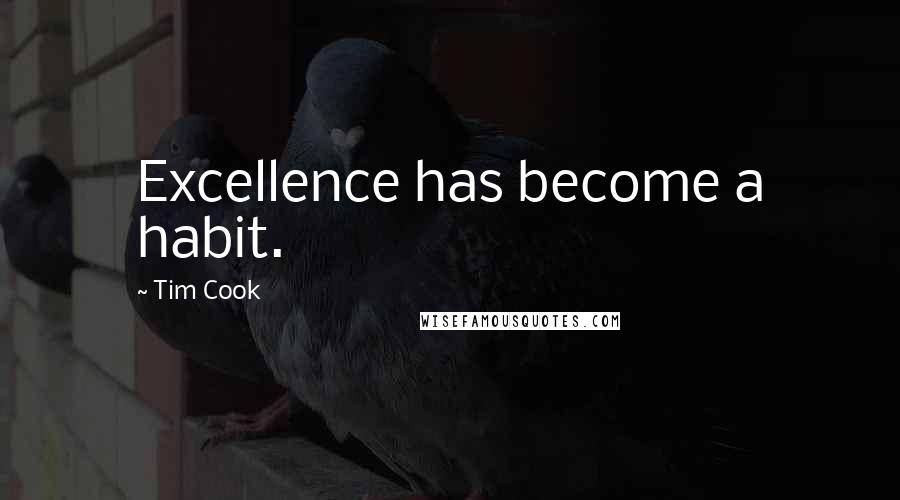 Tim Cook Quotes: Excellence has become a habit.