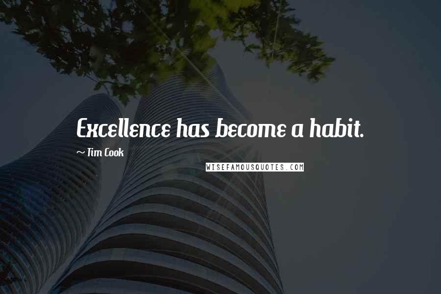 Tim Cook Quotes: Excellence has become a habit.