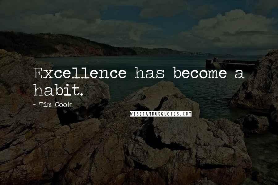 Tim Cook Quotes: Excellence has become a habit.