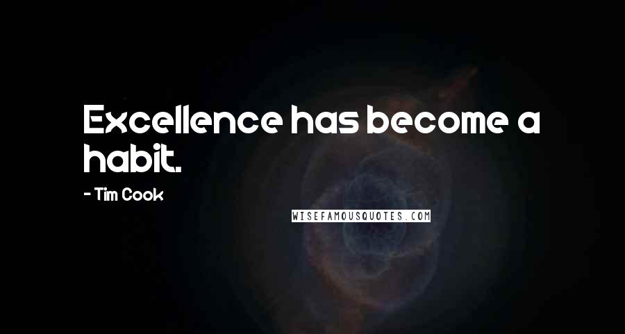 Tim Cook Quotes: Excellence has become a habit.