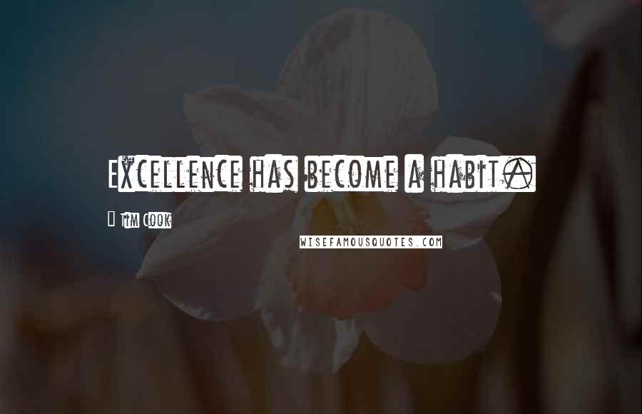 Tim Cook Quotes: Excellence has become a habit.