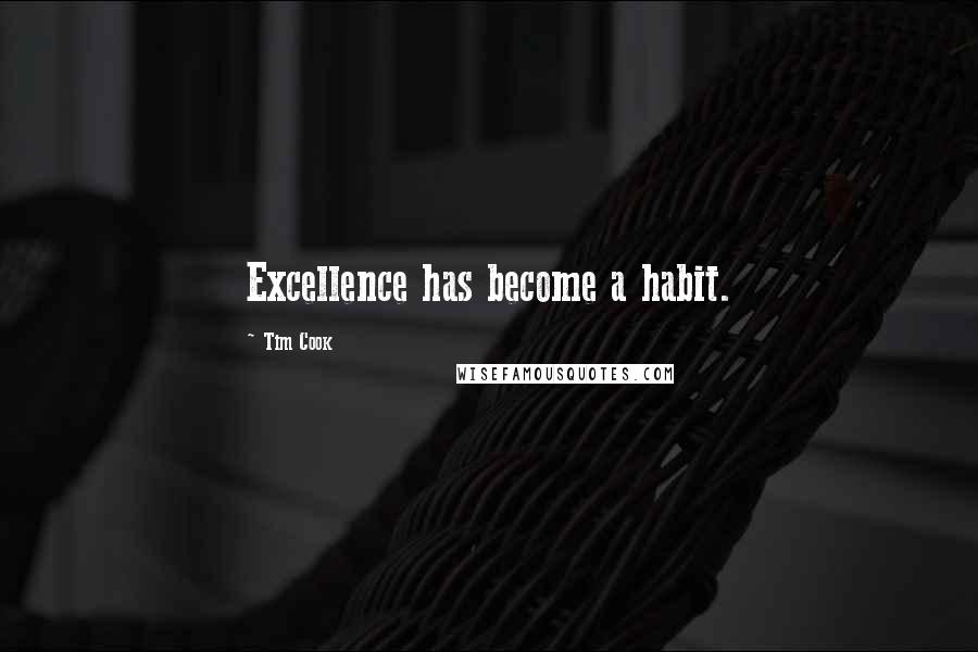 Tim Cook Quotes: Excellence has become a habit.