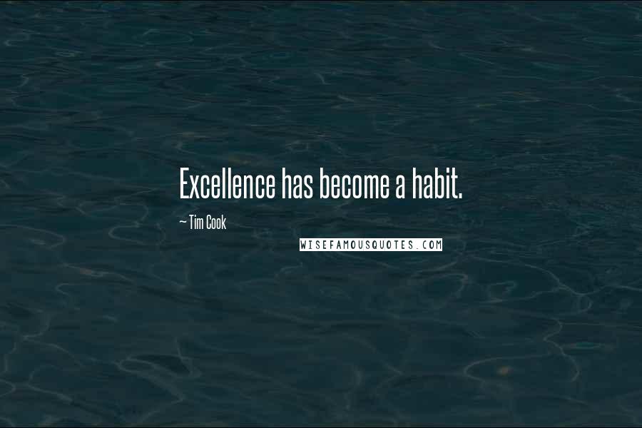 Tim Cook Quotes: Excellence has become a habit.