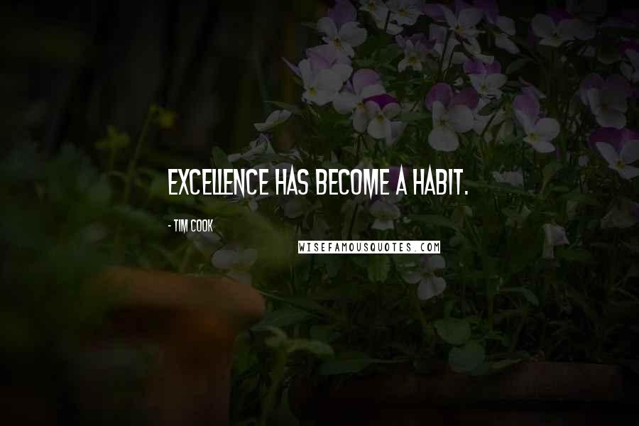 Tim Cook Quotes: Excellence has become a habit.