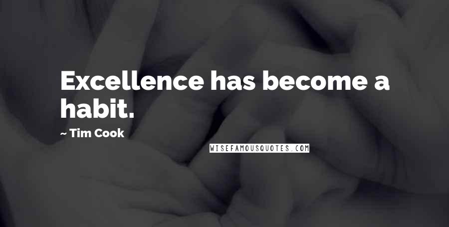 Tim Cook Quotes: Excellence has become a habit.