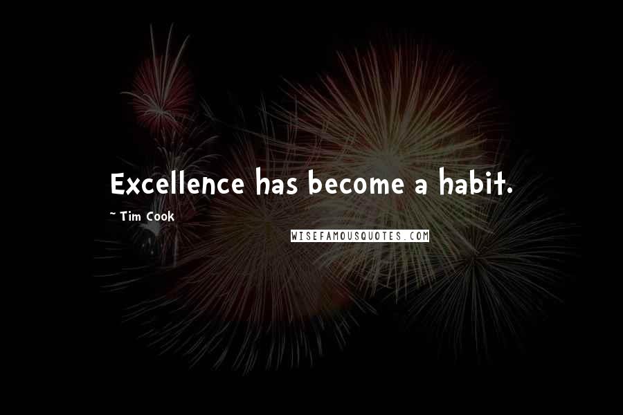 Tim Cook Quotes: Excellence has become a habit.