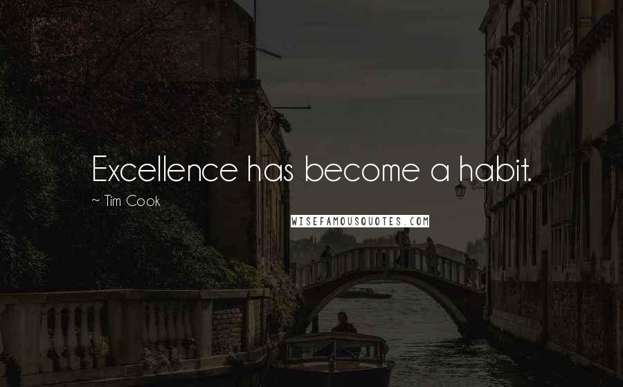 Tim Cook Quotes: Excellence has become a habit.