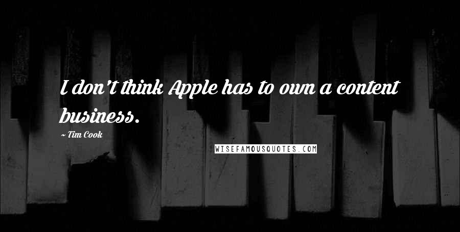 Tim Cook Quotes: I don't think Apple has to own a content business.