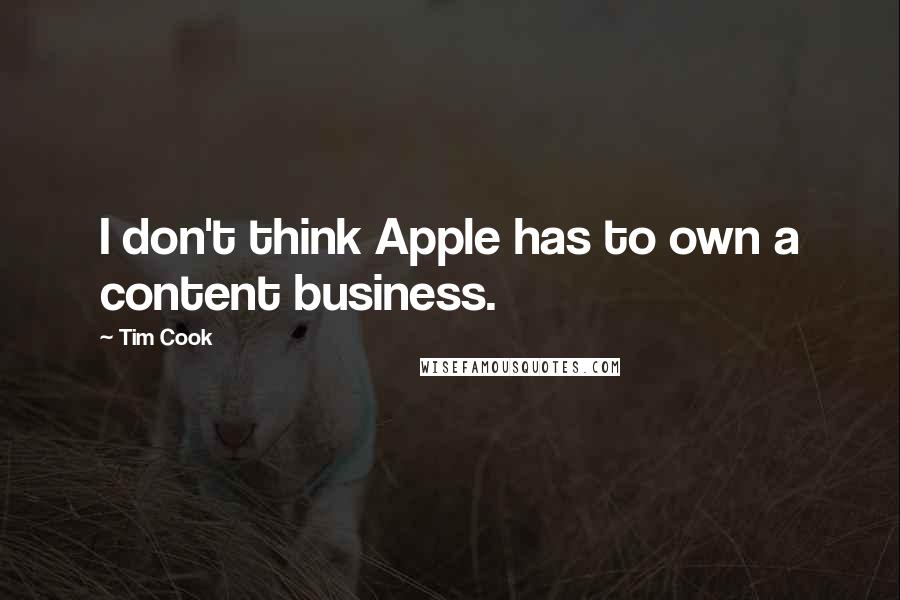 Tim Cook Quotes: I don't think Apple has to own a content business.