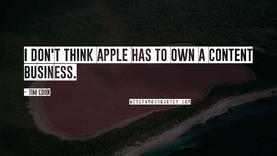 Tim Cook Quotes: I don't think Apple has to own a content business.