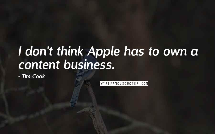 Tim Cook Quotes: I don't think Apple has to own a content business.