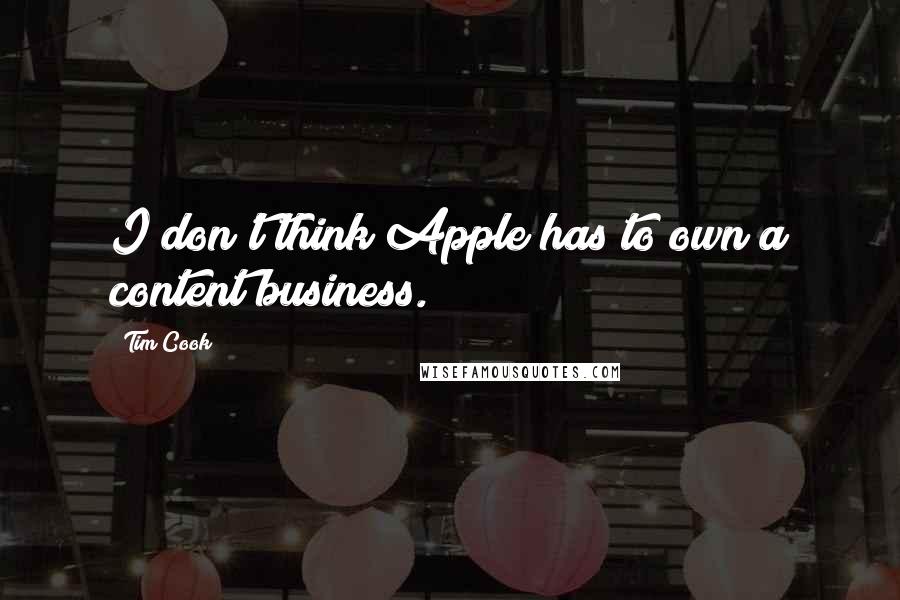 Tim Cook Quotes: I don't think Apple has to own a content business.