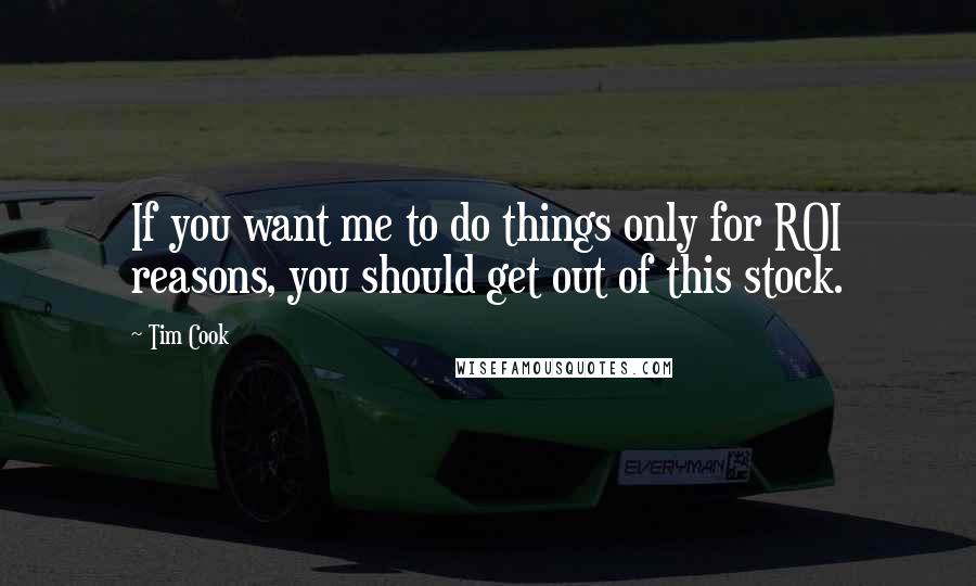 Tim Cook Quotes: If you want me to do things only for ROI reasons, you should get out of this stock.