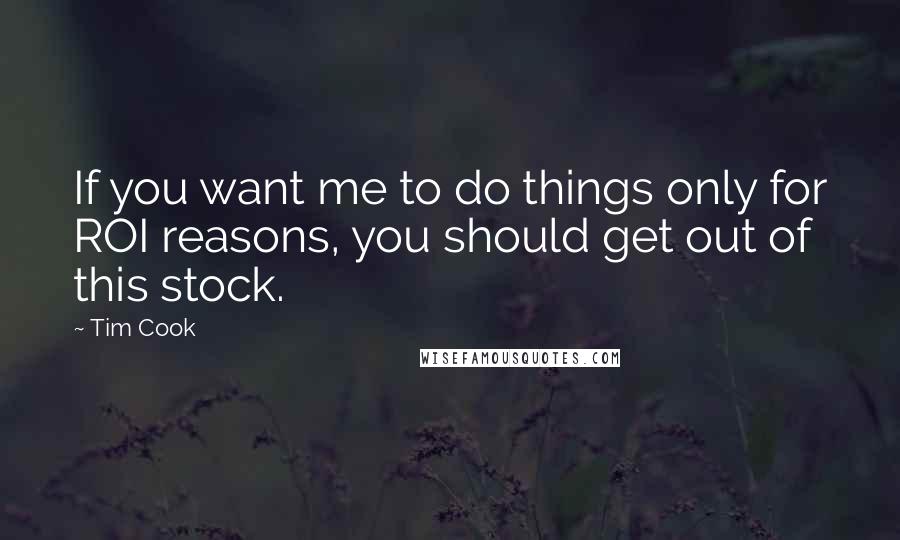 Tim Cook Quotes: If you want me to do things only for ROI reasons, you should get out of this stock.