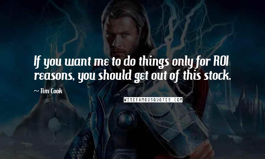 Tim Cook Quotes: If you want me to do things only for ROI reasons, you should get out of this stock.