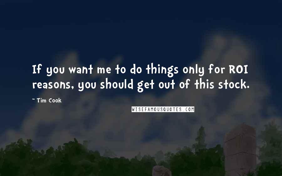 Tim Cook Quotes: If you want me to do things only for ROI reasons, you should get out of this stock.