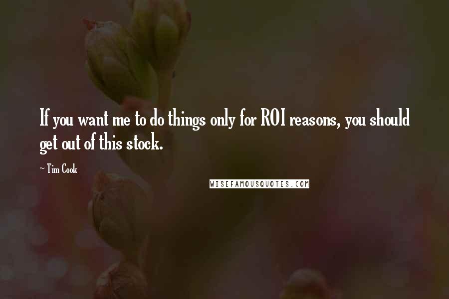 Tim Cook Quotes: If you want me to do things only for ROI reasons, you should get out of this stock.