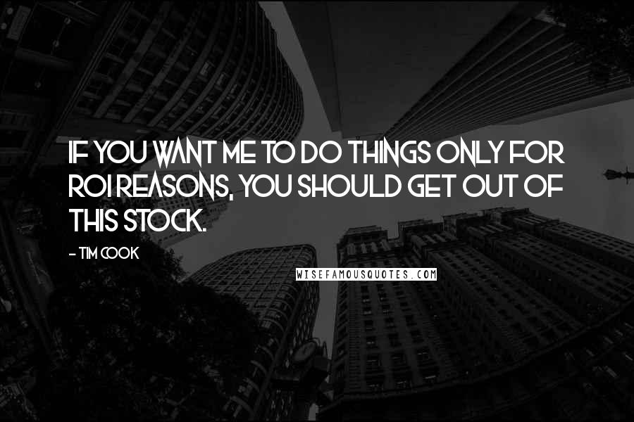 Tim Cook Quotes: If you want me to do things only for ROI reasons, you should get out of this stock.