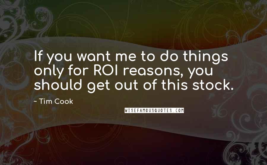 Tim Cook Quotes: If you want me to do things only for ROI reasons, you should get out of this stock.