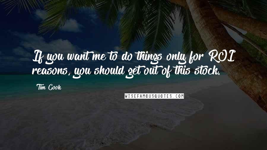 Tim Cook Quotes: If you want me to do things only for ROI reasons, you should get out of this stock.