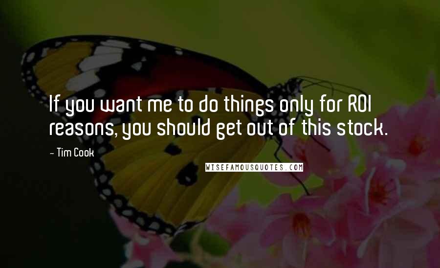 Tim Cook Quotes: If you want me to do things only for ROI reasons, you should get out of this stock.