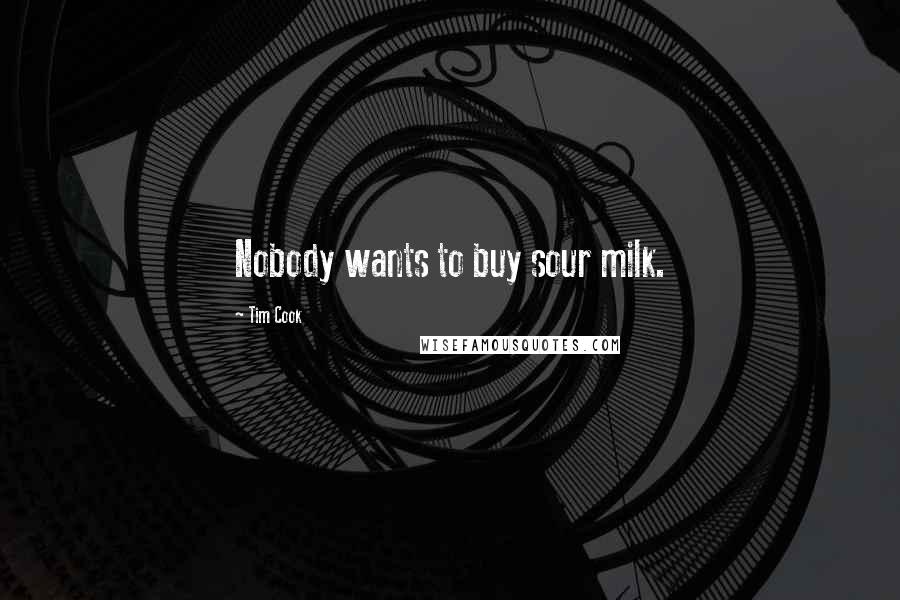 Tim Cook Quotes: Nobody wants to buy sour milk.