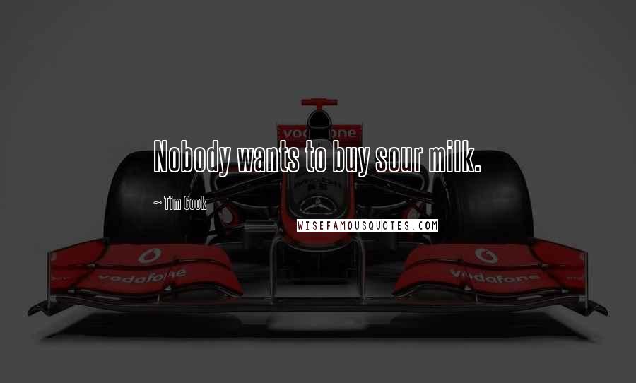 Tim Cook Quotes: Nobody wants to buy sour milk.