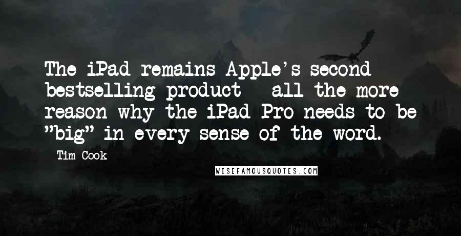 Tim Cook Quotes: The iPad remains Apple's second bestselling product - all the more reason why the iPad Pro needs to be "big" in every sense of the word.