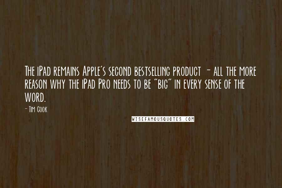 Tim Cook Quotes: The iPad remains Apple's second bestselling product - all the more reason why the iPad Pro needs to be "big" in every sense of the word.