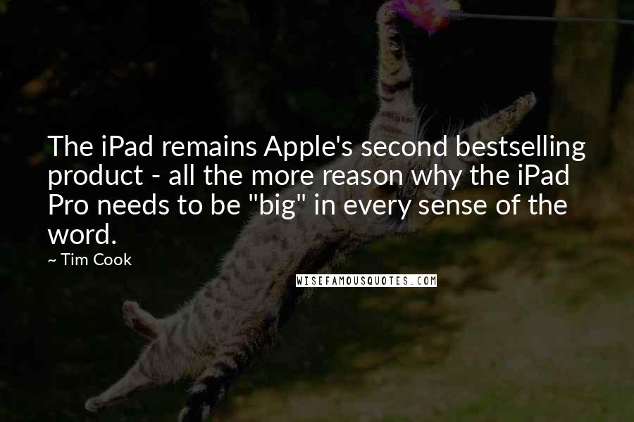 Tim Cook Quotes: The iPad remains Apple's second bestselling product - all the more reason why the iPad Pro needs to be "big" in every sense of the word.