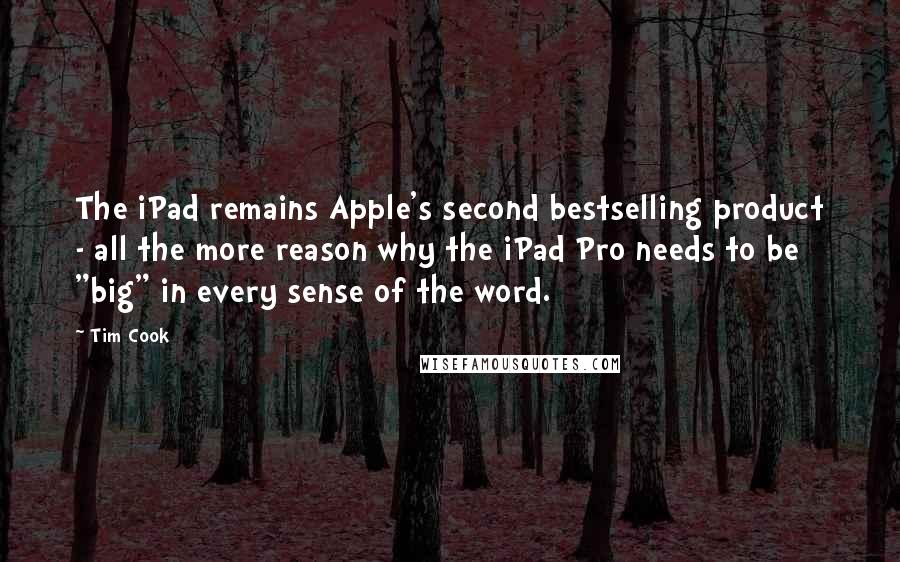 Tim Cook Quotes: The iPad remains Apple's second bestselling product - all the more reason why the iPad Pro needs to be "big" in every sense of the word.