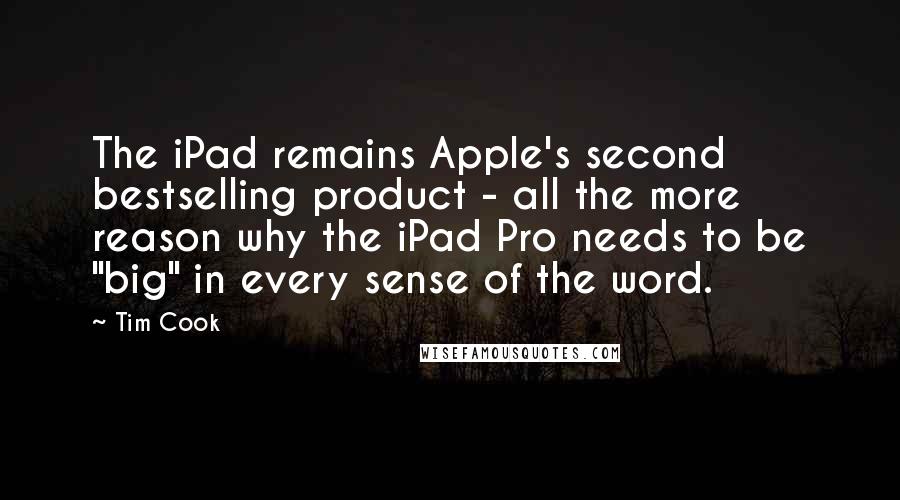 Tim Cook Quotes: The iPad remains Apple's second bestselling product - all the more reason why the iPad Pro needs to be "big" in every sense of the word.