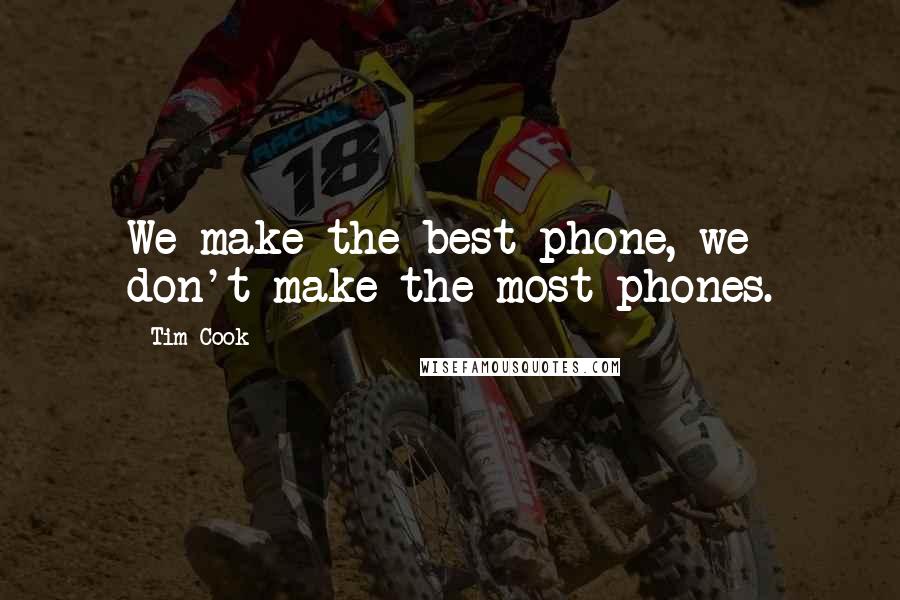 Tim Cook Quotes: We make the best phone, we don't make the most phones.