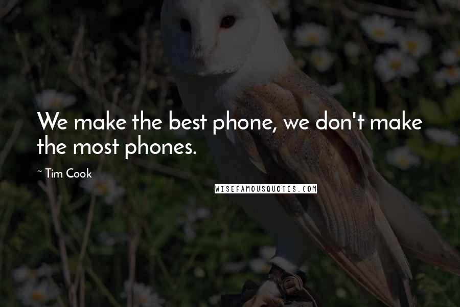 Tim Cook Quotes: We make the best phone, we don't make the most phones.