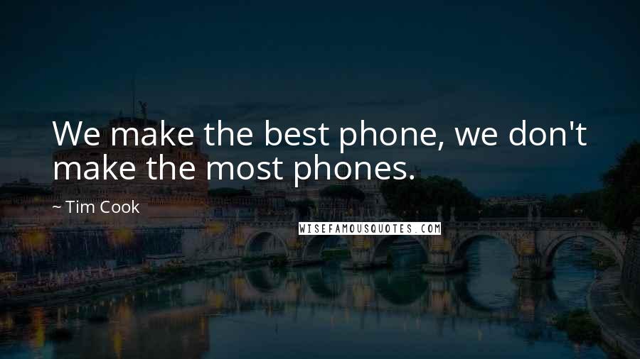 Tim Cook Quotes: We make the best phone, we don't make the most phones.