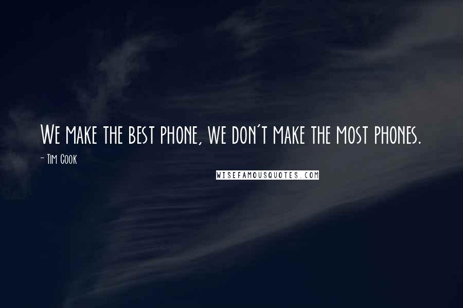 Tim Cook Quotes: We make the best phone, we don't make the most phones.