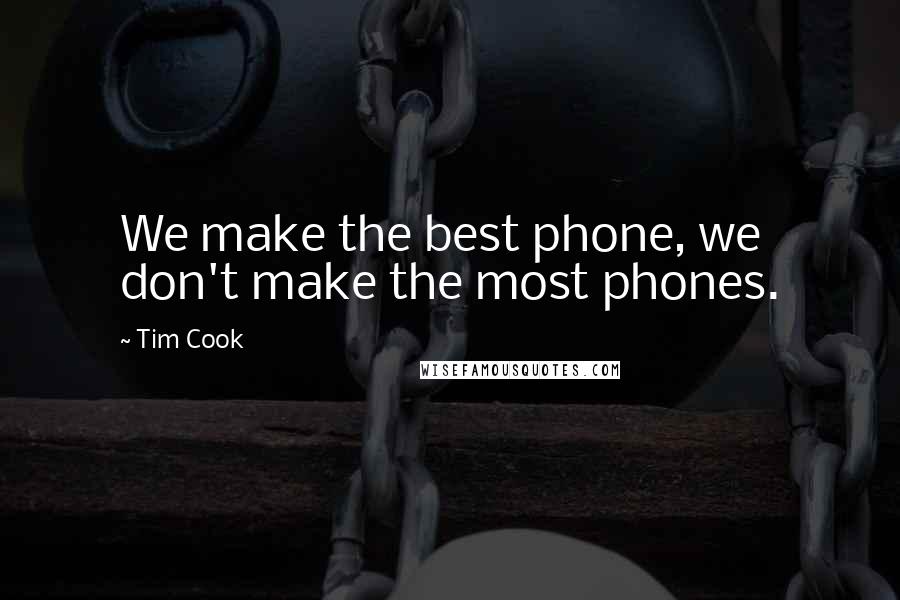 Tim Cook Quotes: We make the best phone, we don't make the most phones.