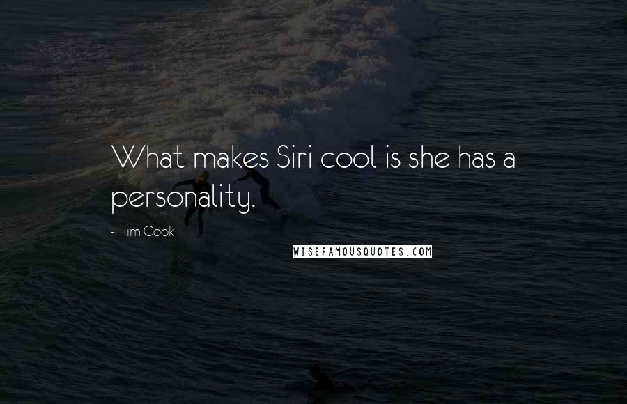 Tim Cook Quotes: What makes Siri cool is she has a personality.